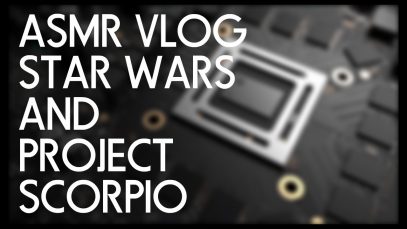ASMR VLOG: Star Wars and Project Scorpio