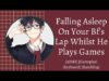 [M4M] Falling Asleep On Bf’s Lap Whilst He Plays Games [ASMR] [Gameplay][Keyboard] [Rambling]