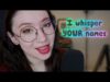 ASMR ✨ Whispering YOUR names for the tingles ✨ Ear to ear whispering
